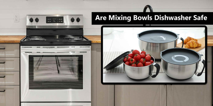 Are Mixing Bowls Dishwasher Safe? A Comprehensive Guide
